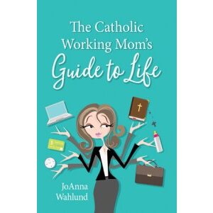 CATHOLIC WORKING MOM’S GUIDE TO LIFE