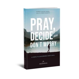 Pray, Decide, and Don’t Worry: Five Steps to Discerning God’s Will