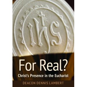 For Real? Christ’s Presence in the Eucharist