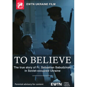 To Believe – The True Story of Fr. Sebastian Sabudzinski in Soviet-occupied Ukraine