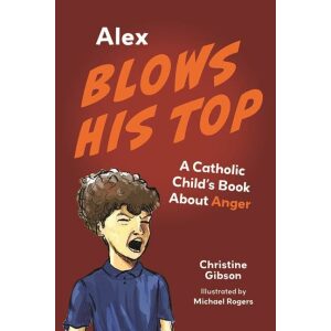 Alex Blows His Top: A Catholic Child’s Book about Anger