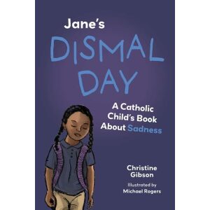 Jane’s Dismal Day: A Catholic Child’s Book about Sadness