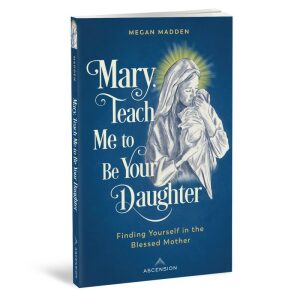 Mary, Teach Me to Be Your Daughter