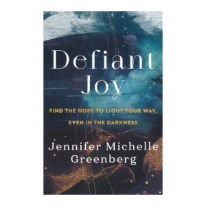 Defiant Joy: Find The Hope To Light Your Way, Even In The Darkness