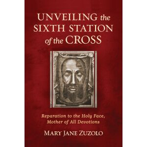 Unveiling the Sixth Station of the Cross: Reparation to the Holy Face, Mother of All Devotions