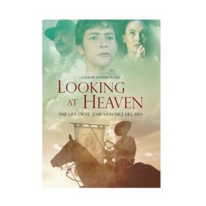 Looking at Heaven: The Life of St. José Sánchez del Río