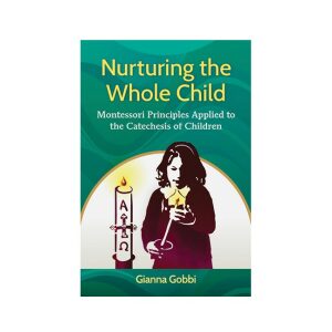 Nurturing the Whole Child: Montessori Principles Applied to the Catechesis of Children