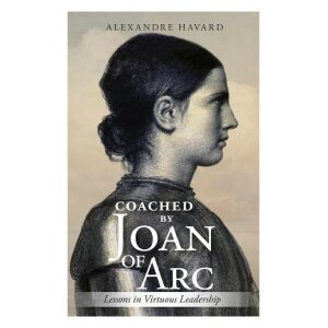 Coached By Joan of Arc: Lessons in Virtuous Leadership
