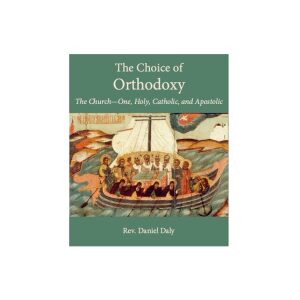 The Choice of Orthodoxy: The Church-One, Holy, Catholic, and Apostolic