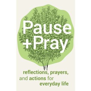 Pause and Pray: Reflections, Prayers, and Actions for Everyday Life